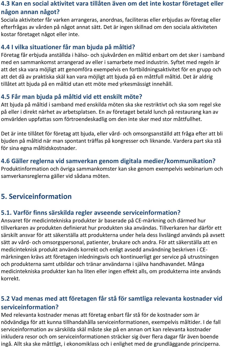 Det är ingen skillnad om den sociala aktiviteten kostar företaget något eller inte. 4.4 I vilka situationer får man bjuda på måltid?