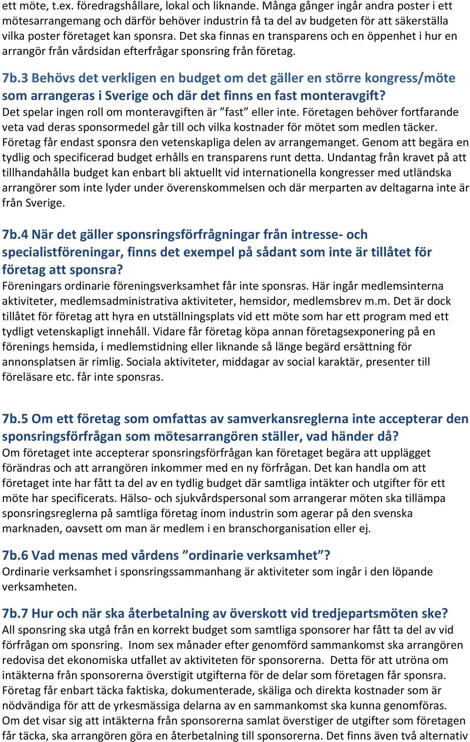 Det ska finnas en transparens och en öppenhet i hur en arrangör från vårdsidan efterfrågar sponsring från företag. 7b.