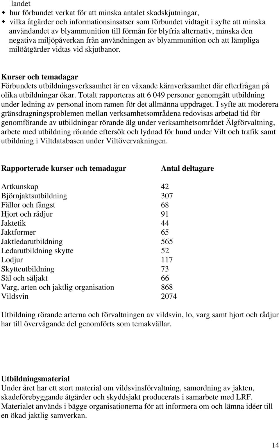 Kurser och temadagar Förbundets utbildningsverksamhet är en växande kärnverksamhet där efterfrågan på olika utbildningar ökar.