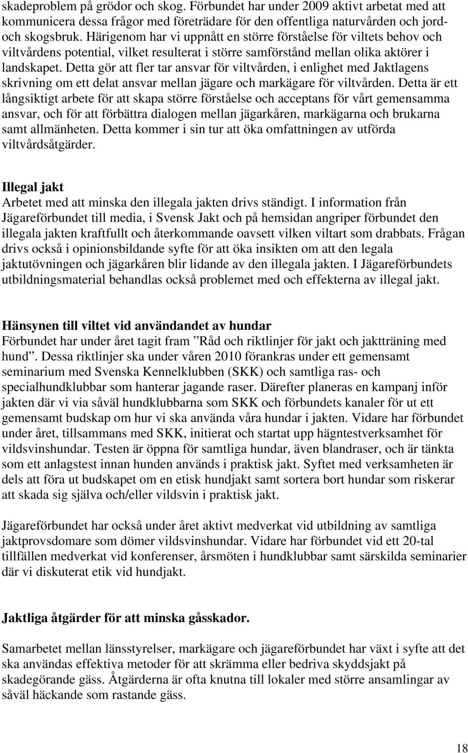 Detta gör att fler tar ansvar för viltvården, i enlighet med Jaktlagens skrivning om ett delat ansvar mellan jägare och markägare för viltvården.