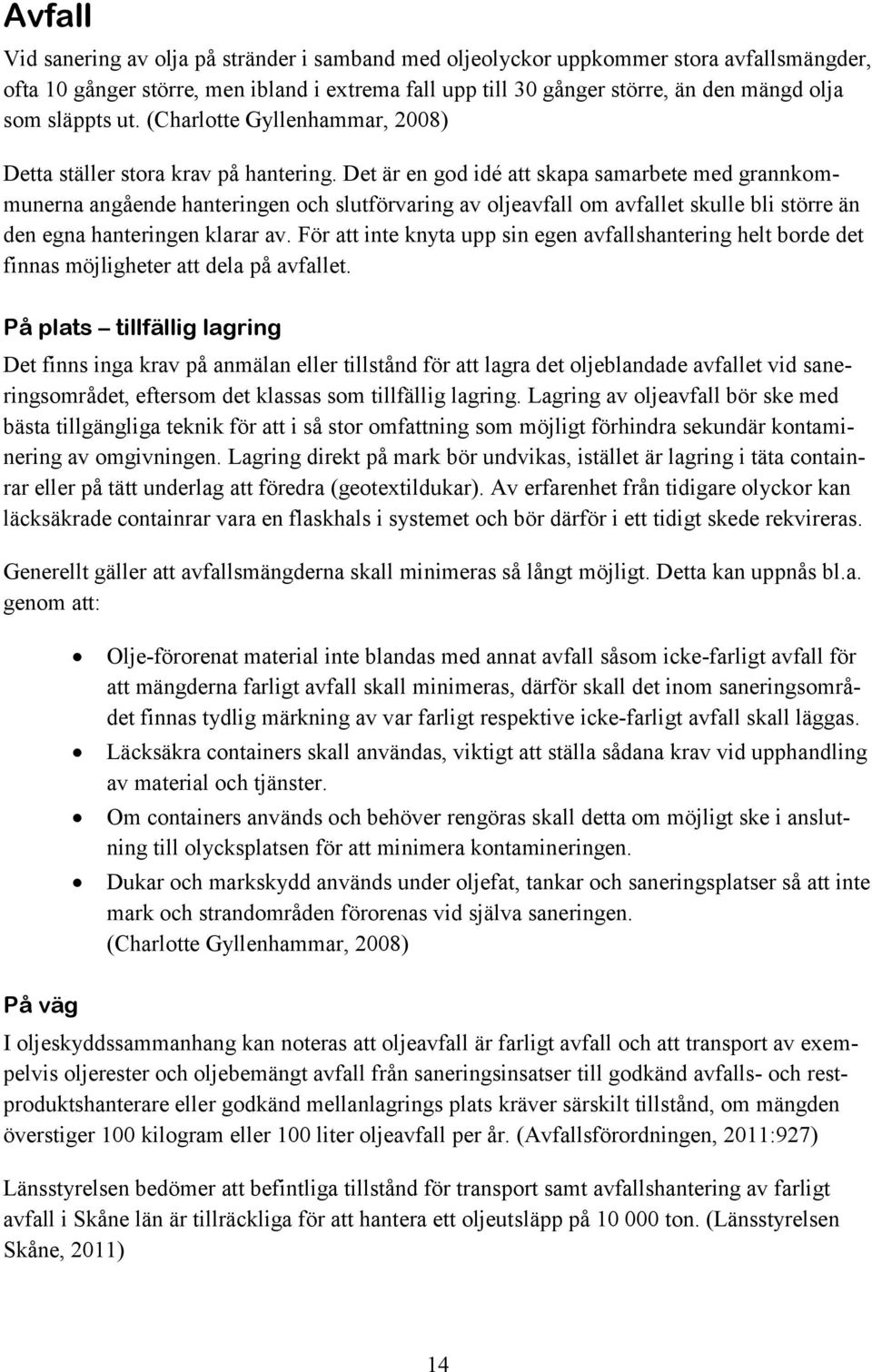 Det är en god idé att skapa samarbete med grannkommunerna angående hanteringen och slutförvaring av oljeavfall om avfallet skulle bli större än den egna hanteringen klarar av.