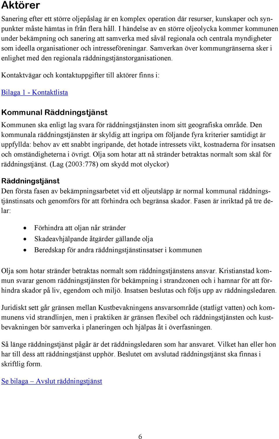 Samverkan över kommungränserna sker i enlighet med den regionala räddningstjänstorganisationen.