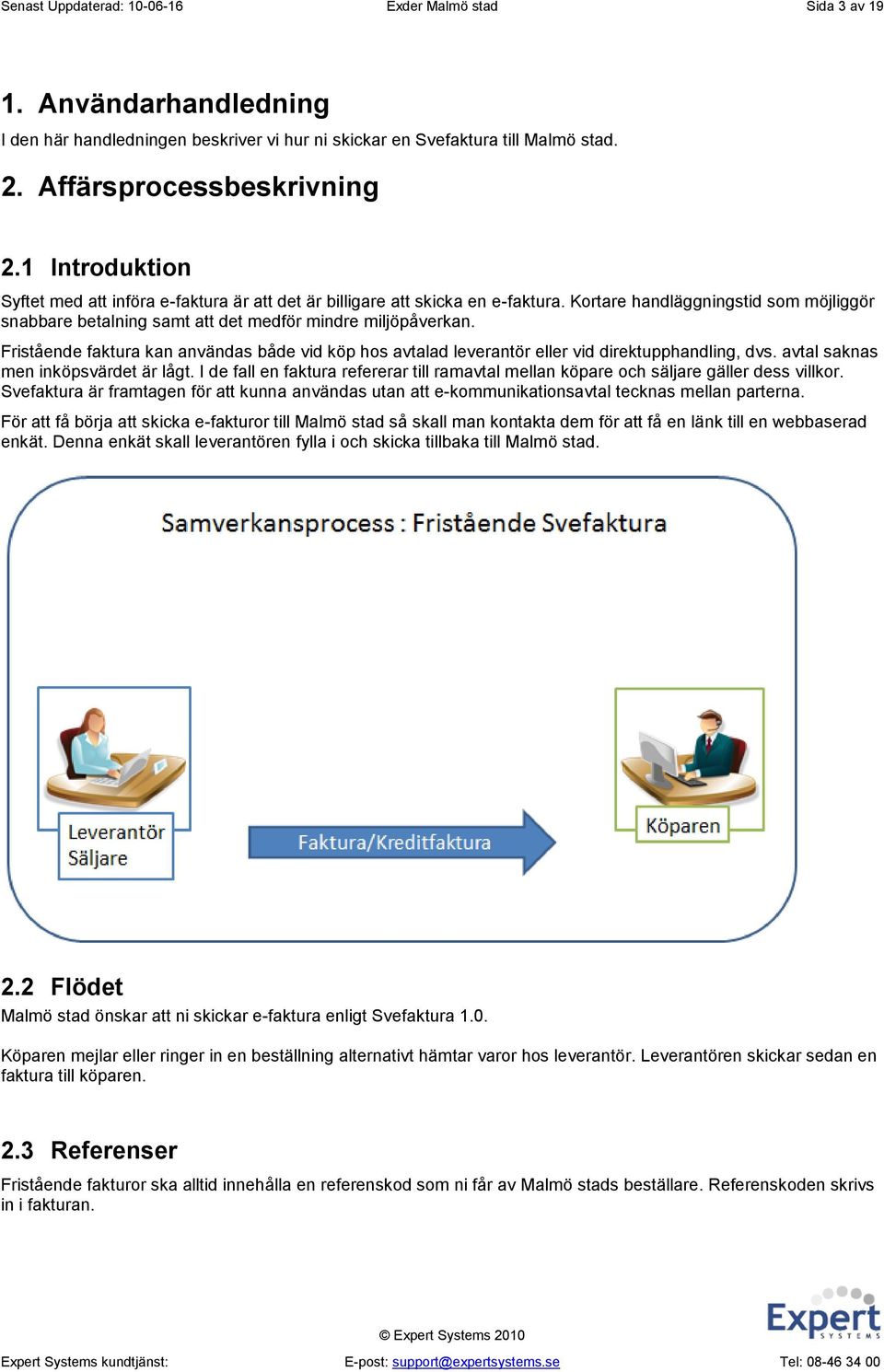 Fristående faktura kan användas både vid köp hos avtalad leverantör eller vid direktupphandling, dvs. avtal saknas men inköpsvärdet är lågt.