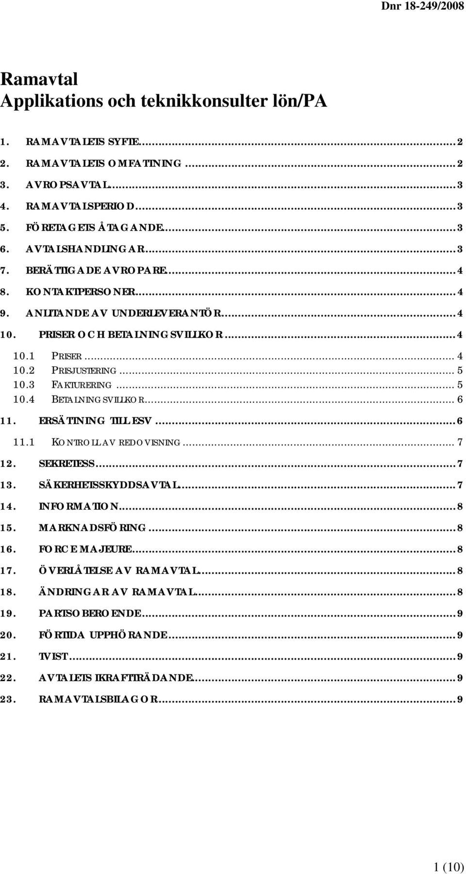 .. 6 11. ERSÄTTNING TILL ESV...6 11.1 KONTROLL AV REDOVISNING... 7 12. SEKRETESS...7 13. SÄKERHETSSKYDDSAVTAL...7 14. INFORMATION...8 15. MARKNADSFÖRING...8 16. FORCE MAJEURE...8 17.