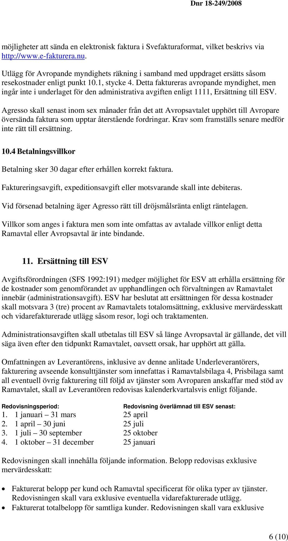 Detta faktureras avropande myndighet, men ingår inte i underlaget för den administrativa avgiften enligt 1111, Ersättning till ESV.