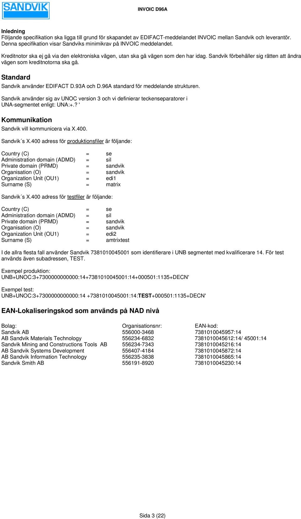 93A och D.96A standard för meddelande strukturen. Sandvik använder sig av UNOC version 3 och vi definierar teckenseparatorer i UNA-segmentet enligt: UNA:+.