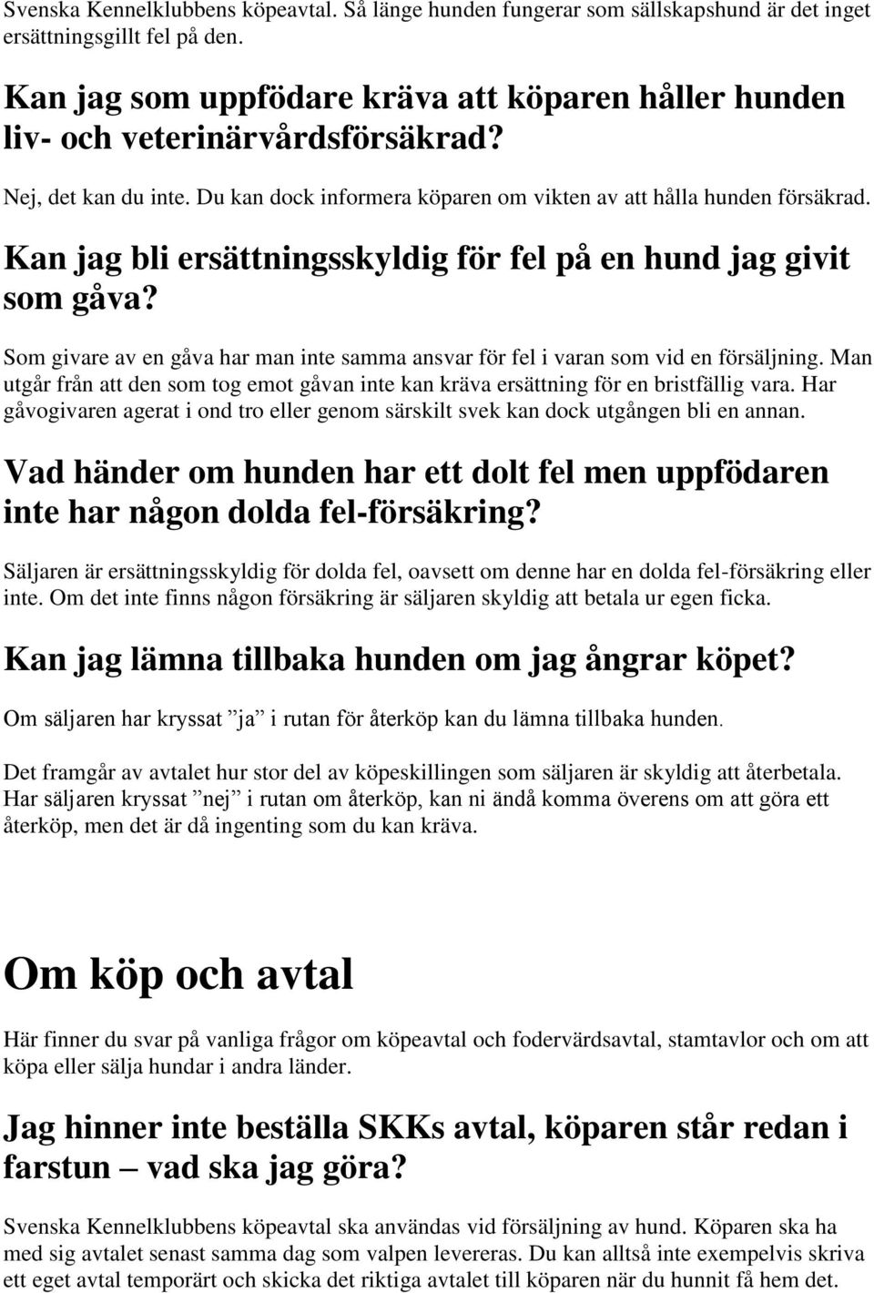 Kan jag bli ersättningsskyldig för fel på en hund jag givit som gåva? Som givare av en gåva har man inte samma ansvar för fel i varan som vid en försäljning.