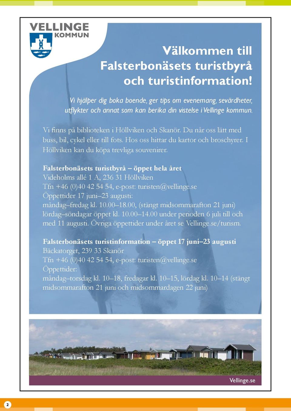 Falsterbonäsets turistbyrå öppet hela året Videholms allé 1 A, 236 31 Höllviken Tfn +46 (0)40 42 54 54, e-post: turisten@vellinge.se Öppettider 17 juni 23 augusti: måndag fredag kl. 10.00 18.
