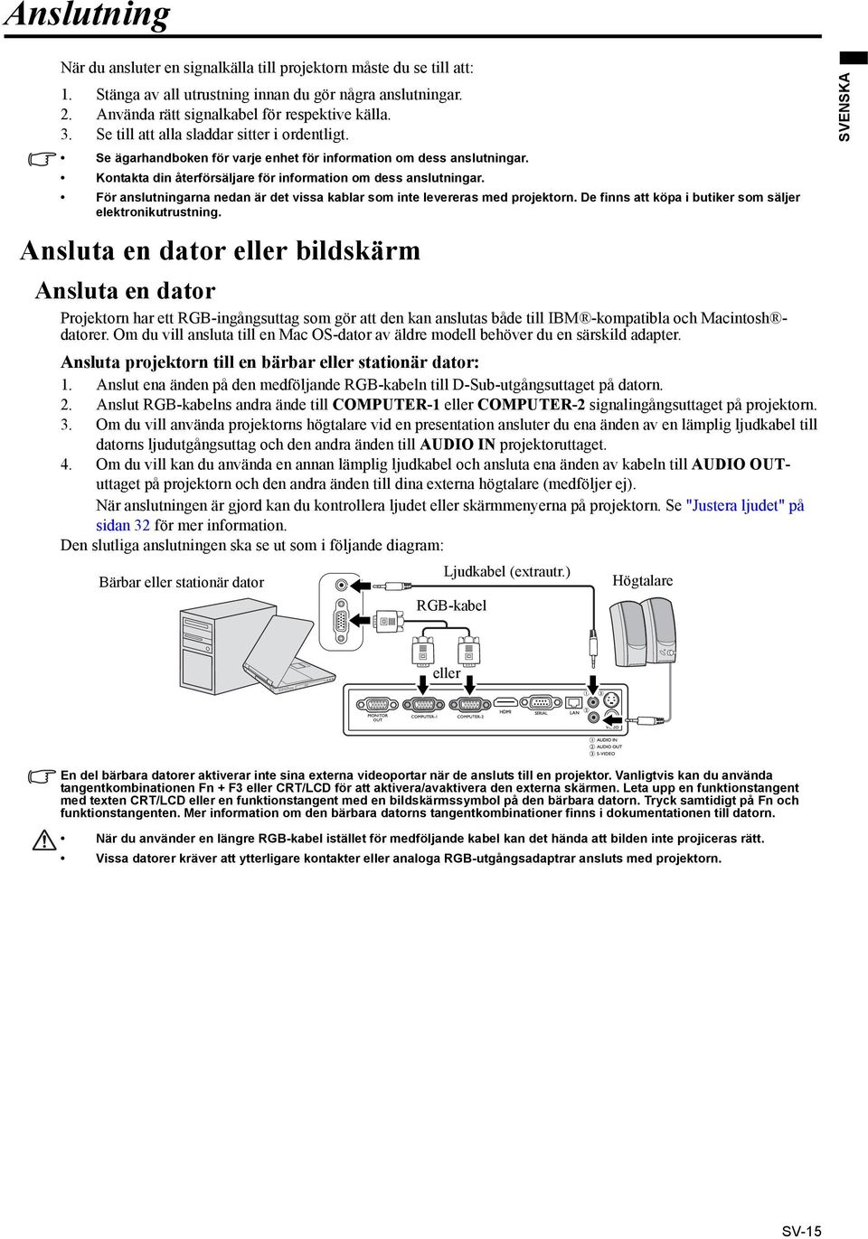 För anslutningarna nedan är det vissa kablar som inte levereras med projektorn. De finns att köpa i butiker som säljer elektronikutrustning.