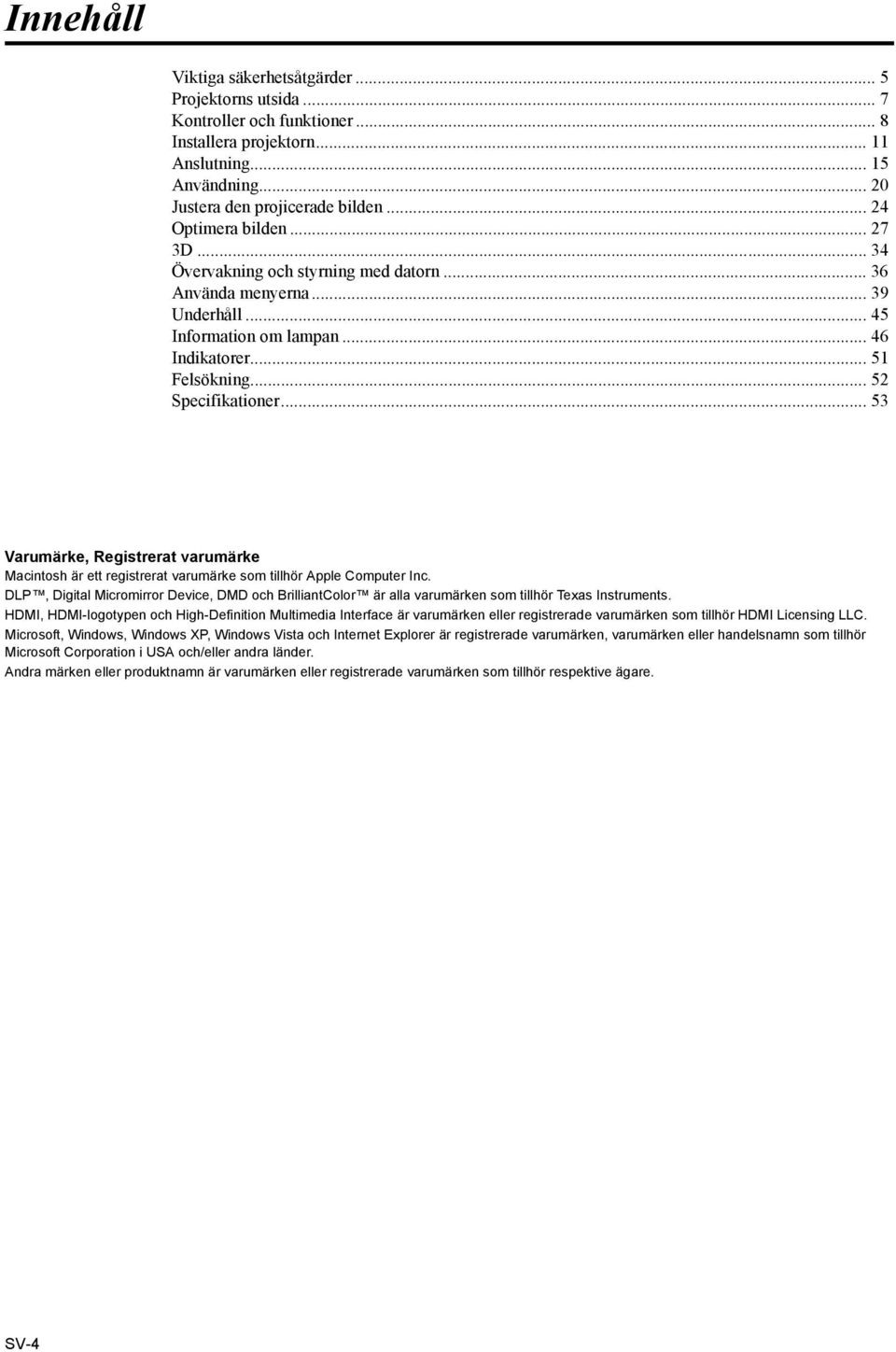 .. 53 Varumärke, Registrerat varumärke Macintosh är ett registrerat varumärke som tillhör Apple Computer Inc.