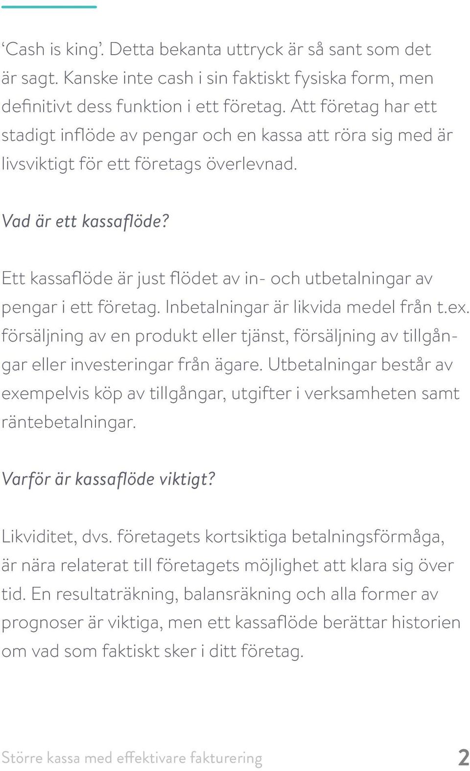 Ett kassaflöde är just flödet av in- och utbetalningar av pengar i ett företag. Inbetalningar är likvida medel från t.ex.