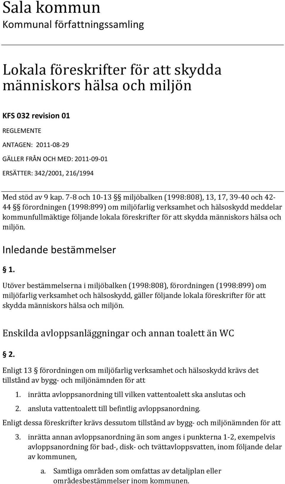7-8 och 10-13 miljöbalken (1998:808), 13, 17, 39-40 och 42-44 förordningen (1998:899) om miljöfarlig verksamhet och hälsoskydd meddelar kommunfullmäktige följande lokala föreskrifter för att skydda
