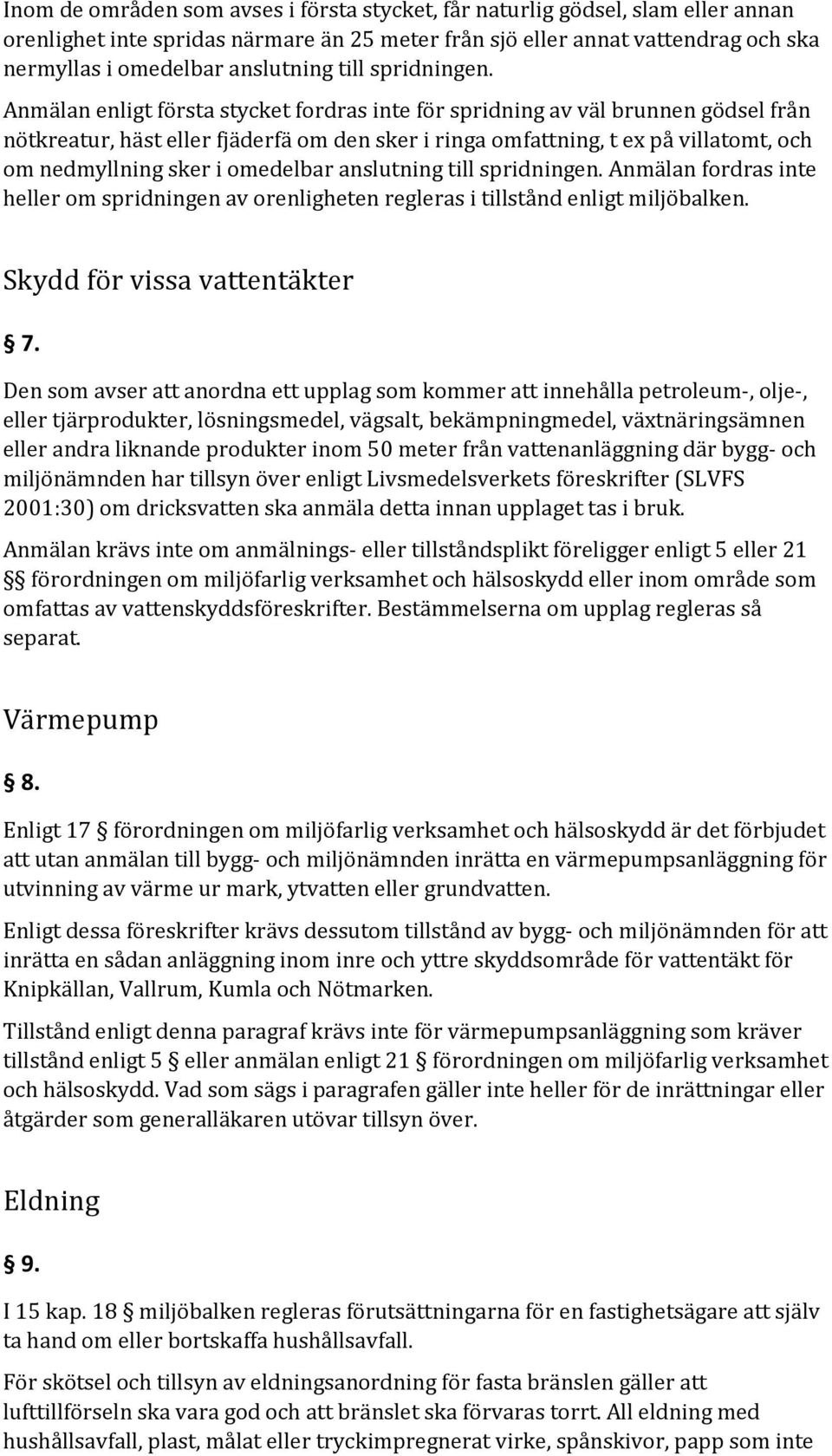 Anmälan enligt första stycket fordras inte för spridning av väl brunnen gödsel från nötkreatur, häst eller fjäderfä om den sker i ringa omfattning, t ex på villatomt, och om nedmyllning sker i