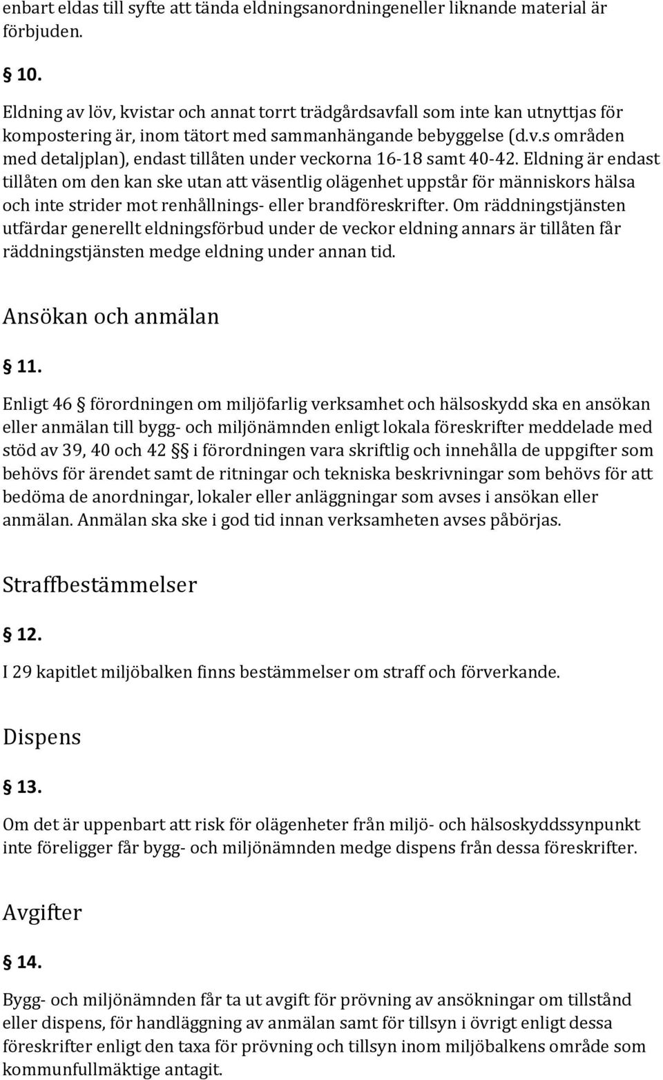 Eldning är endast tillåten om den kan ske utan att väsentlig olägenhet uppstår för människors hälsa och inte strider mot renhållnings- eller brandföreskrifter.