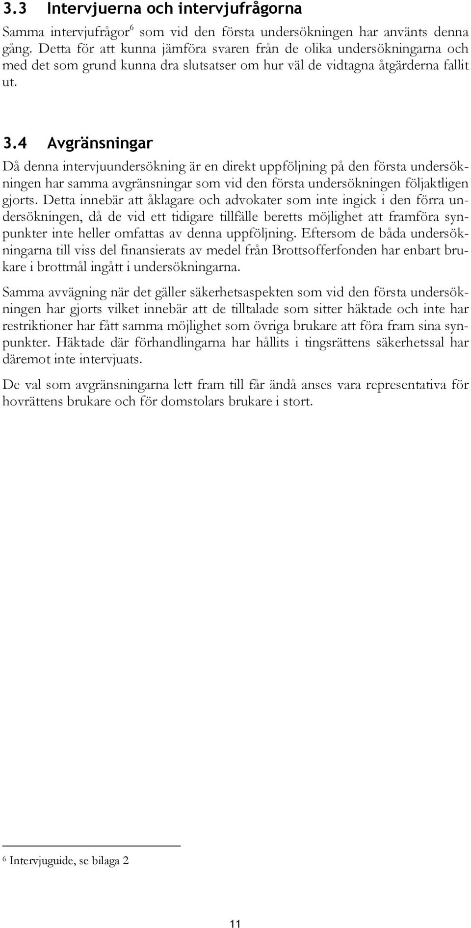 4 Avgränsningar Då denna intervjuundersökning är en direkt uppföljning på den första undersökningen har samma avgränsningar som vid den första undersökningen följaktligen gjorts.