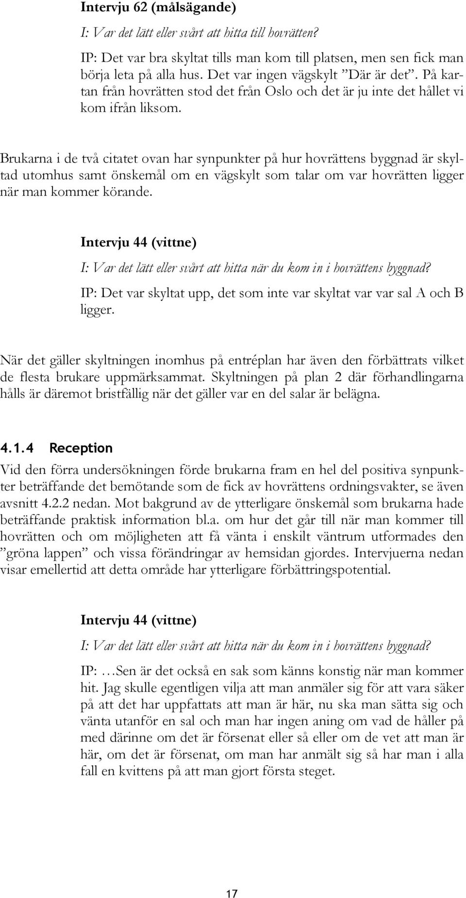 Brukarna i de två citatet ovan har synpunkter på hur hovrättens byggnad är skyltad utomhus samt önskemål om en vägskylt som talar om var hovrätten ligger när man kommer körande.