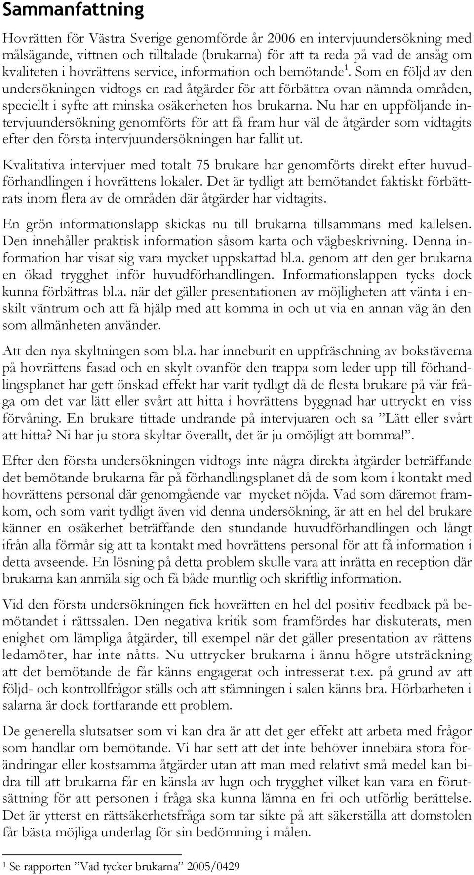Nu har en uppföljande intervjuundersökning genomförts för att få fram hur väl de åtgärder som vidtagits efter den första intervjuundersökningen har fallit ut.