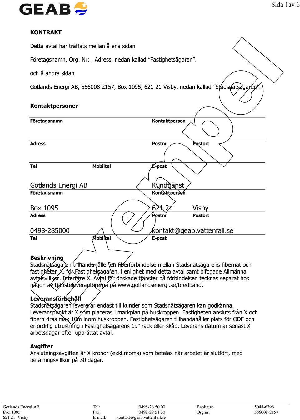 Kontaktpersoner Företagsnamn Kontaktperson Adress Postnr Postort Tel Mobiltel E-post Gotlands Energi AB Företagsnamn Kundtjänst Kontaktperson Box 1095 621 21 Visby Adress Postnr Postort 0498-285000