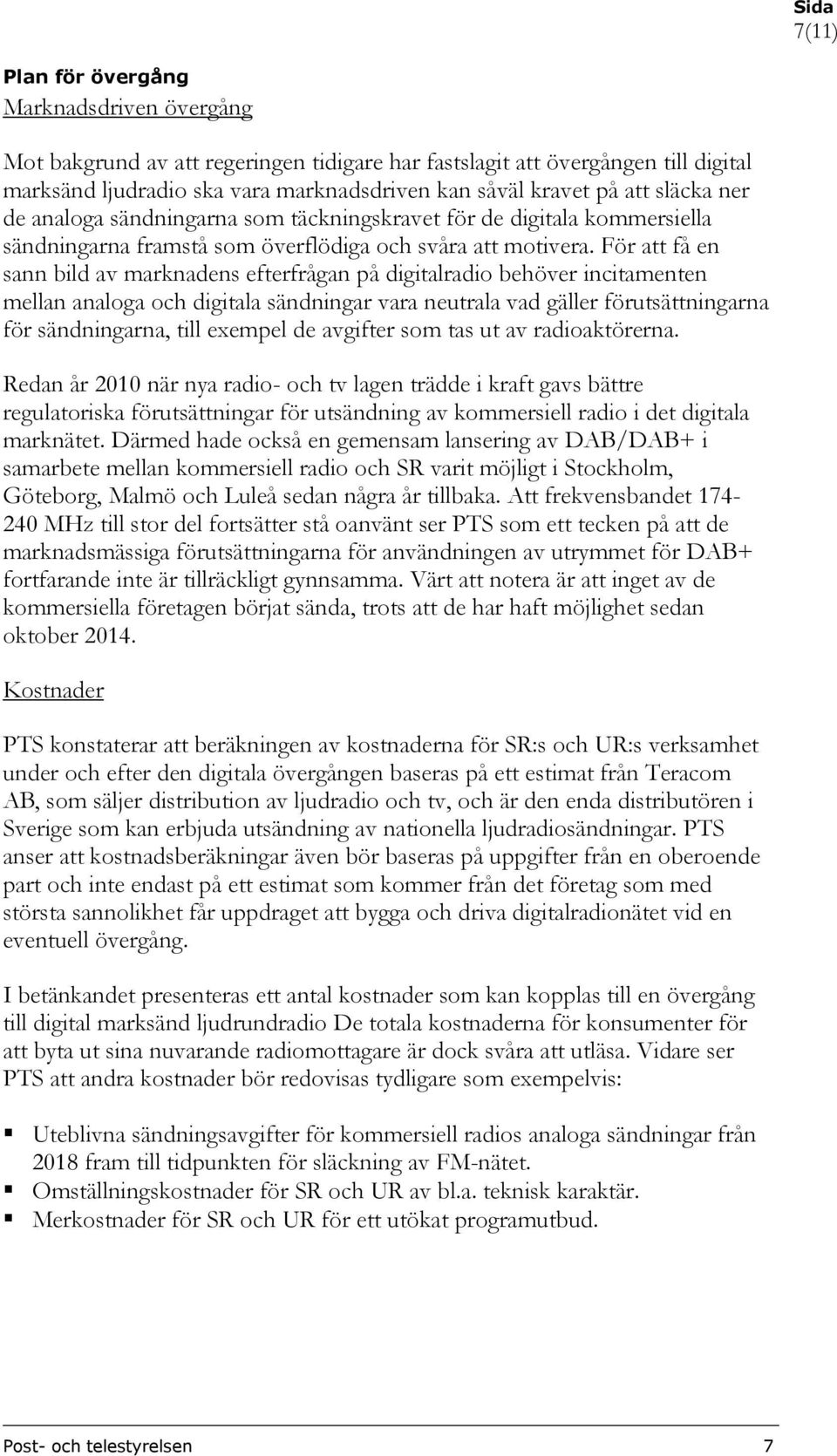 För att få en sann bild av marknadens efterfrågan på digitalradio behöver incitamenten mellan analoga och digitala sändningar vara neutrala vad gäller förutsättningarna för sändningarna, till exempel