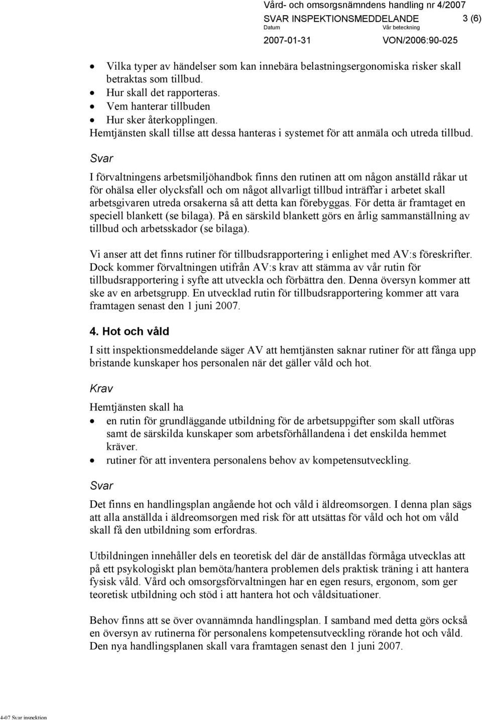 I förvaltningens arbetsmiljöhandbok finns den rutinen att om någon anställd råkar ut för ohälsa eller olycksfall och om något allvarligt tillbud inträffar i arbetet skall arbetsgivaren utreda