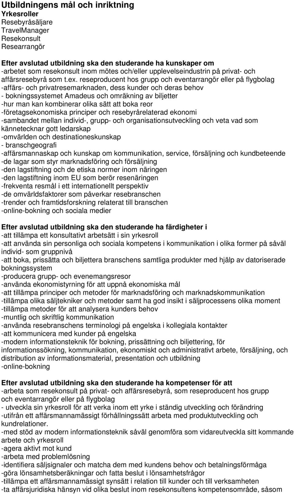 reseproducent hos grupp och eventarrangör eller på flygbolag -affärs- och privatresemarknaden, dess kunder och deras behov - bokningssystemet Amadeus och omräkning av biljetter -hur man kan