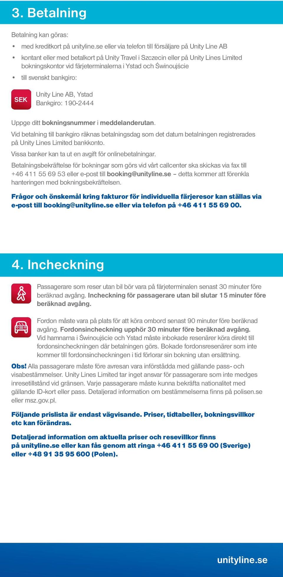 Vid betalning till bankgiro räknas betalningsdag som det datum betalningen registrerades på Unity Lines Limited bankkonto. Vissa banker kan ta ut en avgift för onlinebetalningar.