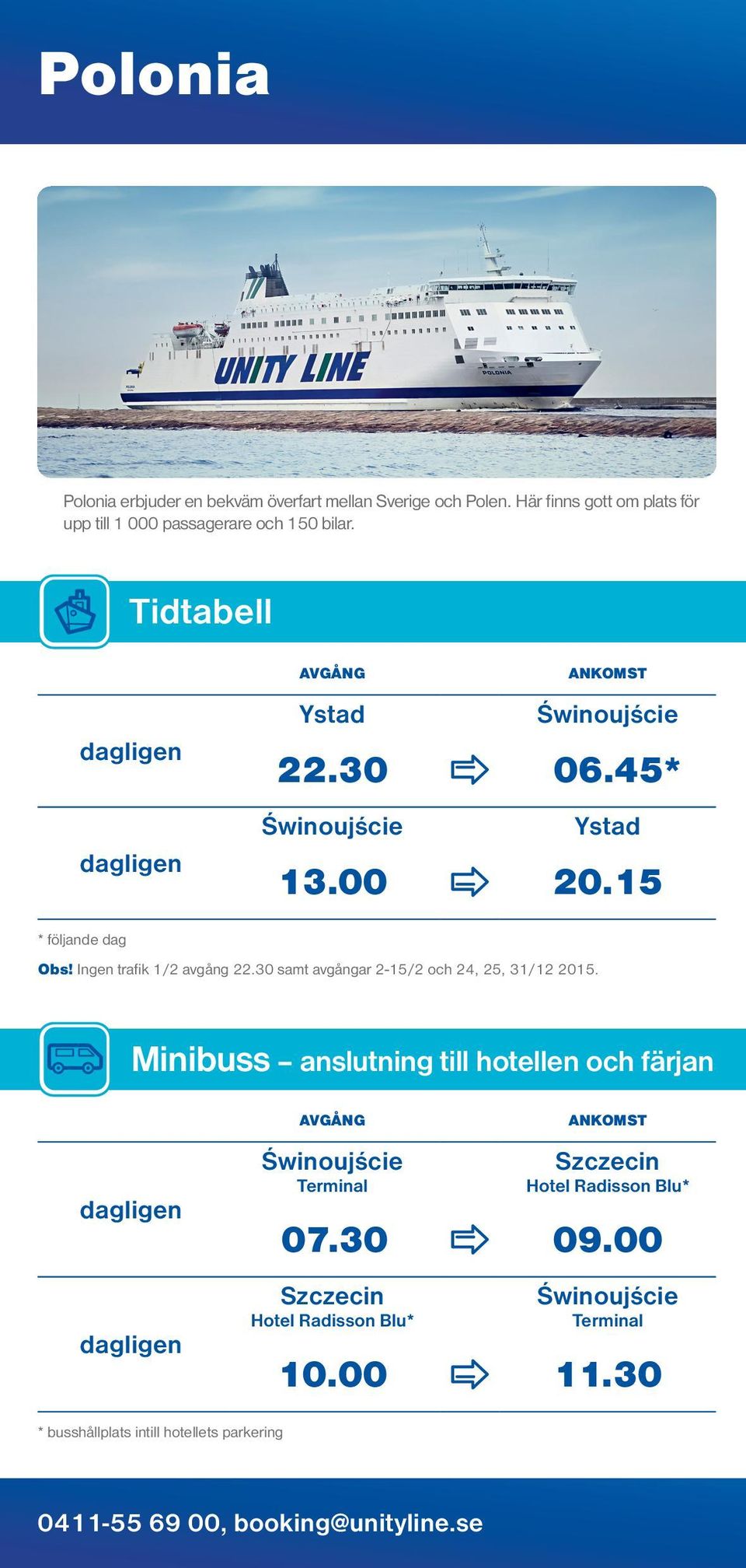 15 * följande dag Obs! Ingen trafik 1/2 avgång 22.30 samt avgångar 2-15/2 och 24, 25, 31/12 2015.