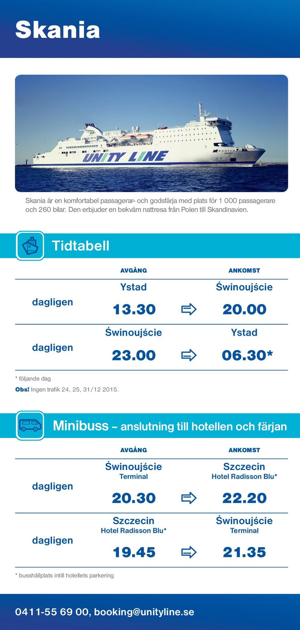 30* * följande dag Obs! Ingen trafik 24, 25, 31/12 2015.