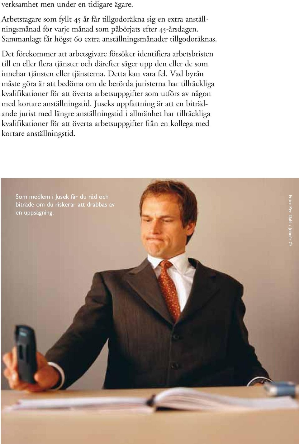 Det förekommer att arbetsgivare försöker identifiera arbetsbristen till en eller flera tjänster och därefter säger upp den eller de som innehar tjänsten eller tjänsterna. Detta kan vara fel.
