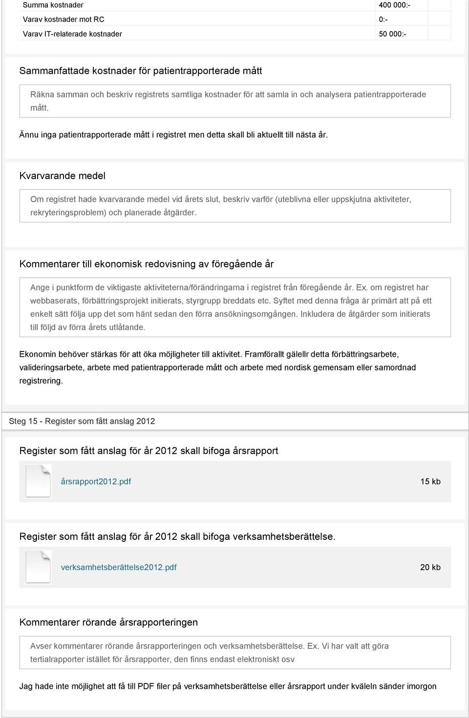 Kvarvarande medel Om registret hade kvarvarande medel vid årets slut, beskriv varför (uteblivna eller uppskjutna aktiviteter, rekryteringsproblem) och planerade åtgärder.