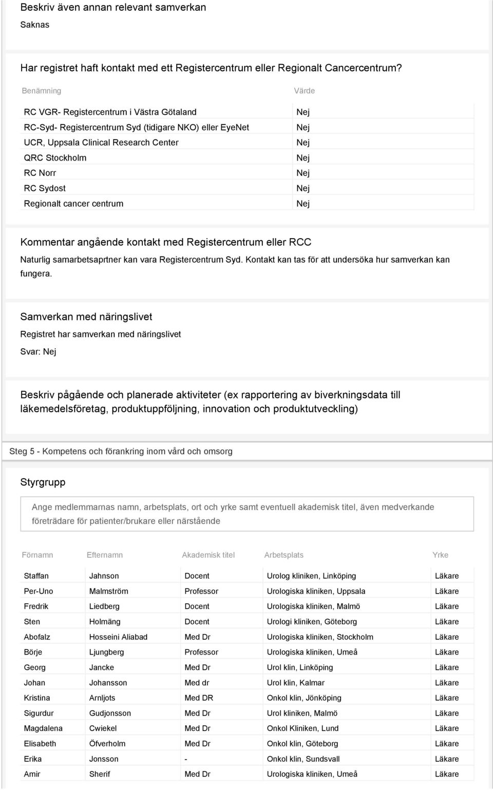 centrum Värde Kommentar angående kontakt med Registercentrum eller RCC Naturlig samarbetsaprtner kan vara Registercentrum Syd. Kontakt kan tas för att undersöka hur samverkan kan fungera.
