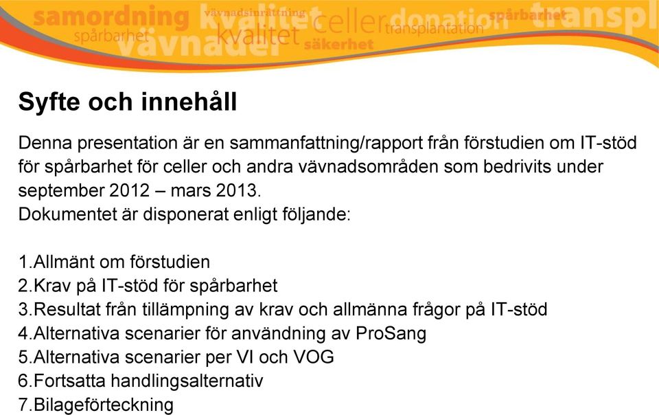 Allmänt om förstudien 2.Krav på IT-stöd för spårbarhet 3.Resultat från tillämpning av krav och allmänna frågor på IT-stöd 4.