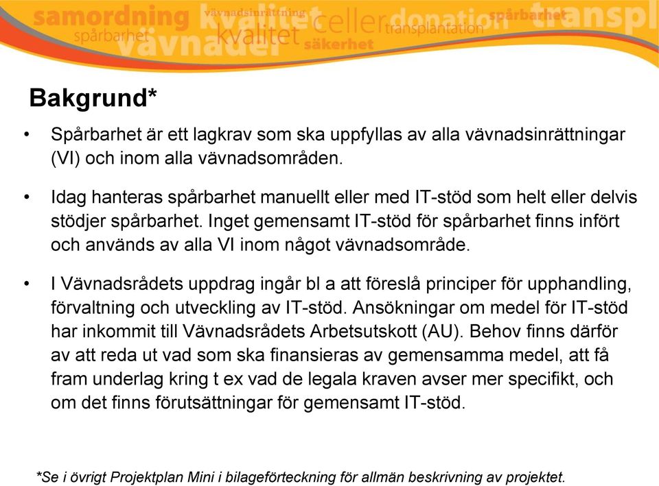 I Vävnadsrådets uppdrag ingår bl a att föreslå principer för upphandling, förvaltning och utveckling av IT-stöd. Ansökningar om medel för IT-stöd har inkommit till Vävnadsrådets Arbetsutskott (AU).