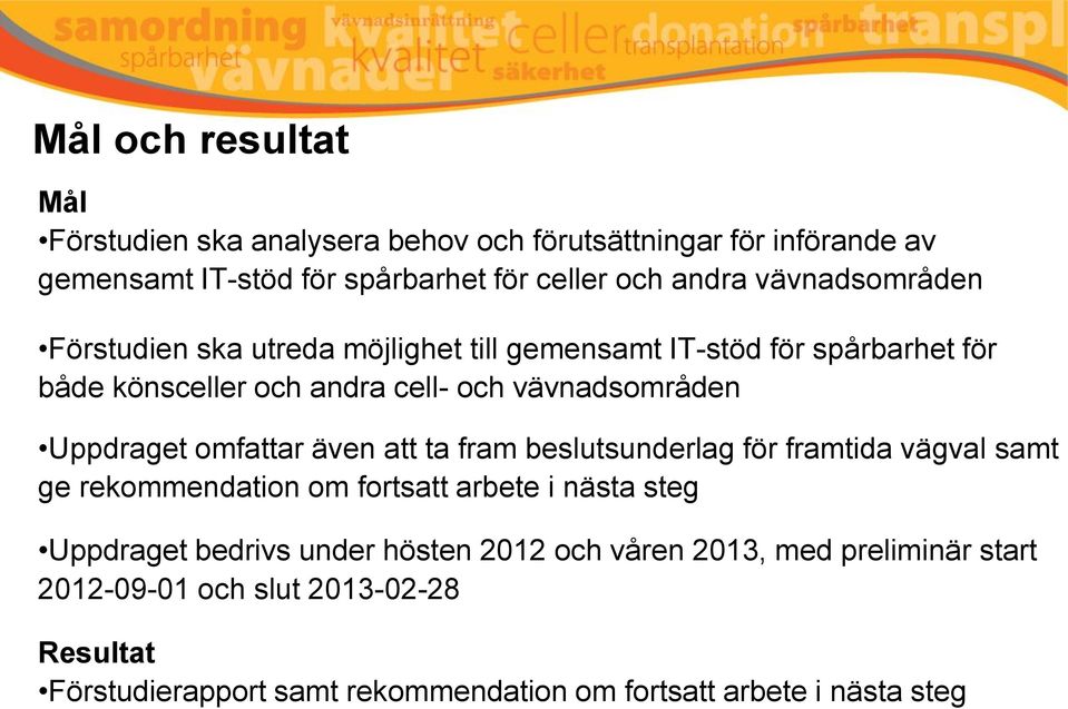 Uppdraget omfattar även att ta fram beslutsunderlag för framtida vägval samt ge rekommendation om fortsatt arbete i nästa steg Uppdraget bedrivs