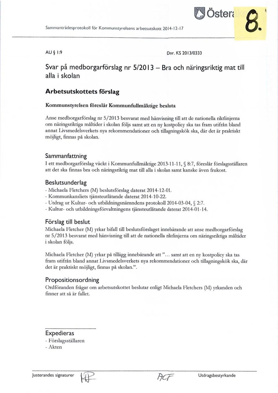 5/2013 besvarat med hänvisning till att de nationella riktlinjerna om näringsriktiga måltider i skolan följs samt att en ny kostpolicy ska tas fram utifrån bland annat Livsmedelsverkets nya