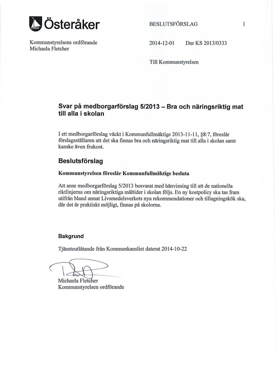 Beslutsförslag Kommunstyrelsen föreslår Kommunfullmäktige besluta Att anse medborgarförslag 5/2013 besvarat med hänvisning till att de nationella riktlinjerna om näringsriktiga måltider i skolan