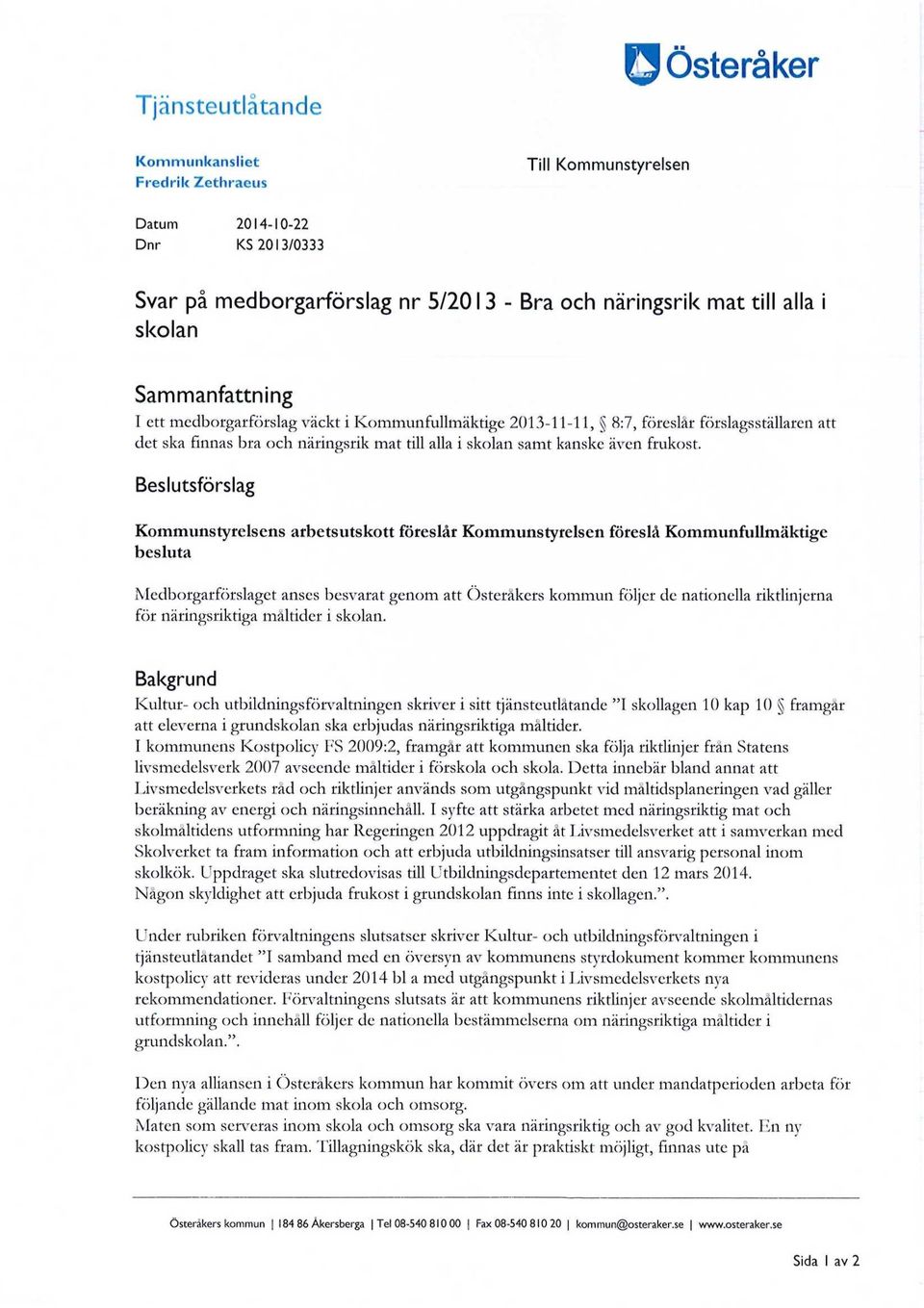 Beslutsförslag Kommunstyrelsens arbetsutskott föreslår Kommunstyrelsen föreslå Kommunfullmäktige besluta Medborgarförslaget anses besvarat genom att Österåkers kommun följer de nationella