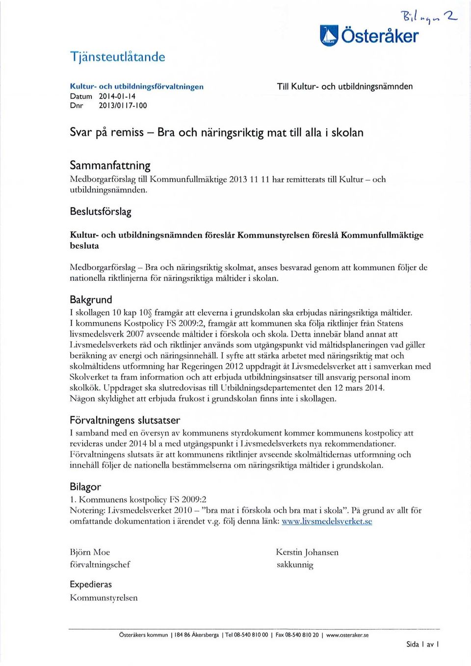 Beslutsförslag Kultur- och utbildningsnämnden föreslår Kommunstyrelsen föreslå Kommunfullmäktige besluta Medborgarförslag - Bra och näringsriktig skolmat, anses besvarad genom att kommunen följer de