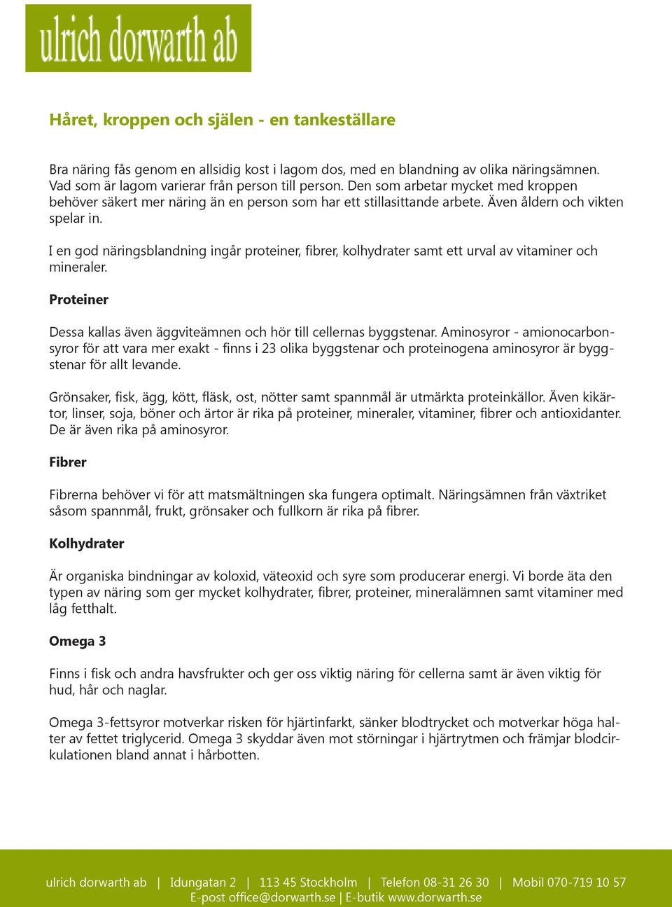 I en god näringsblandning ingår proteiner, fibrer, kolhydrater samt ett urval av vitaminer och mineraler. Proteiner Dessa kallas även äggviteämnen och hör till cellernas byggstenar.