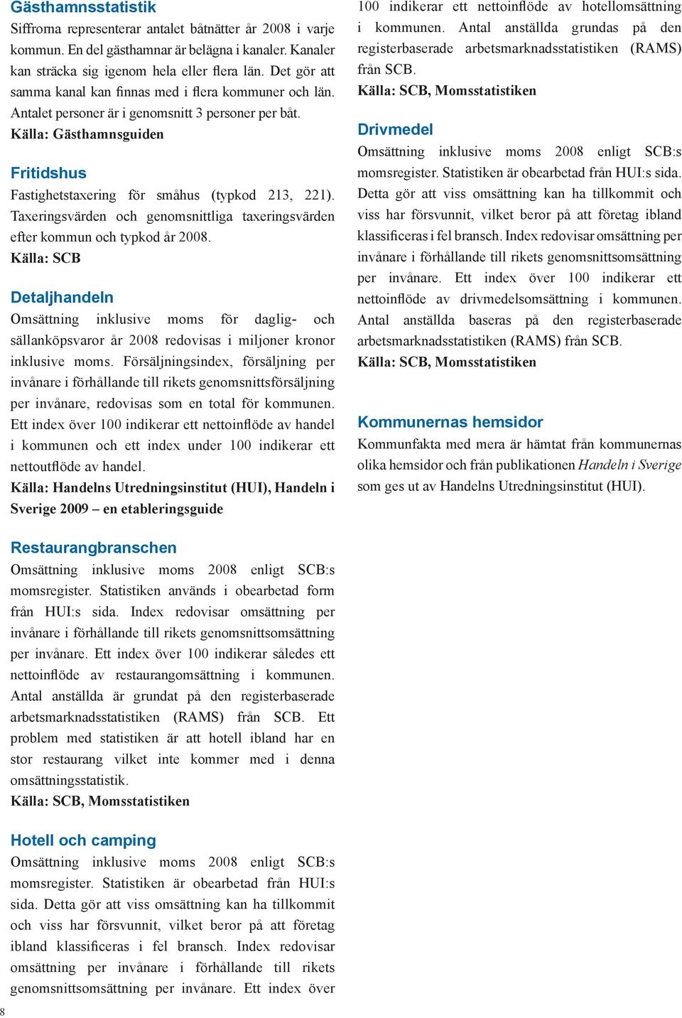 Taxeringsvärden och genomsnittliga taxeringsvärden efter kommun och typkod år 2008.