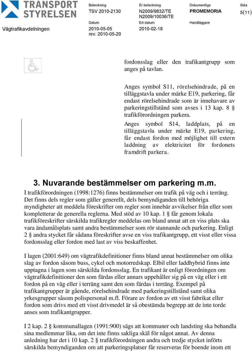 Anges symbol S14, laddplats, på en tilläggstavla under märke E19, parkering, får endast fordon med möjlighet till extern laddning av elektricitet för fordonets framdrift parkera. 3.