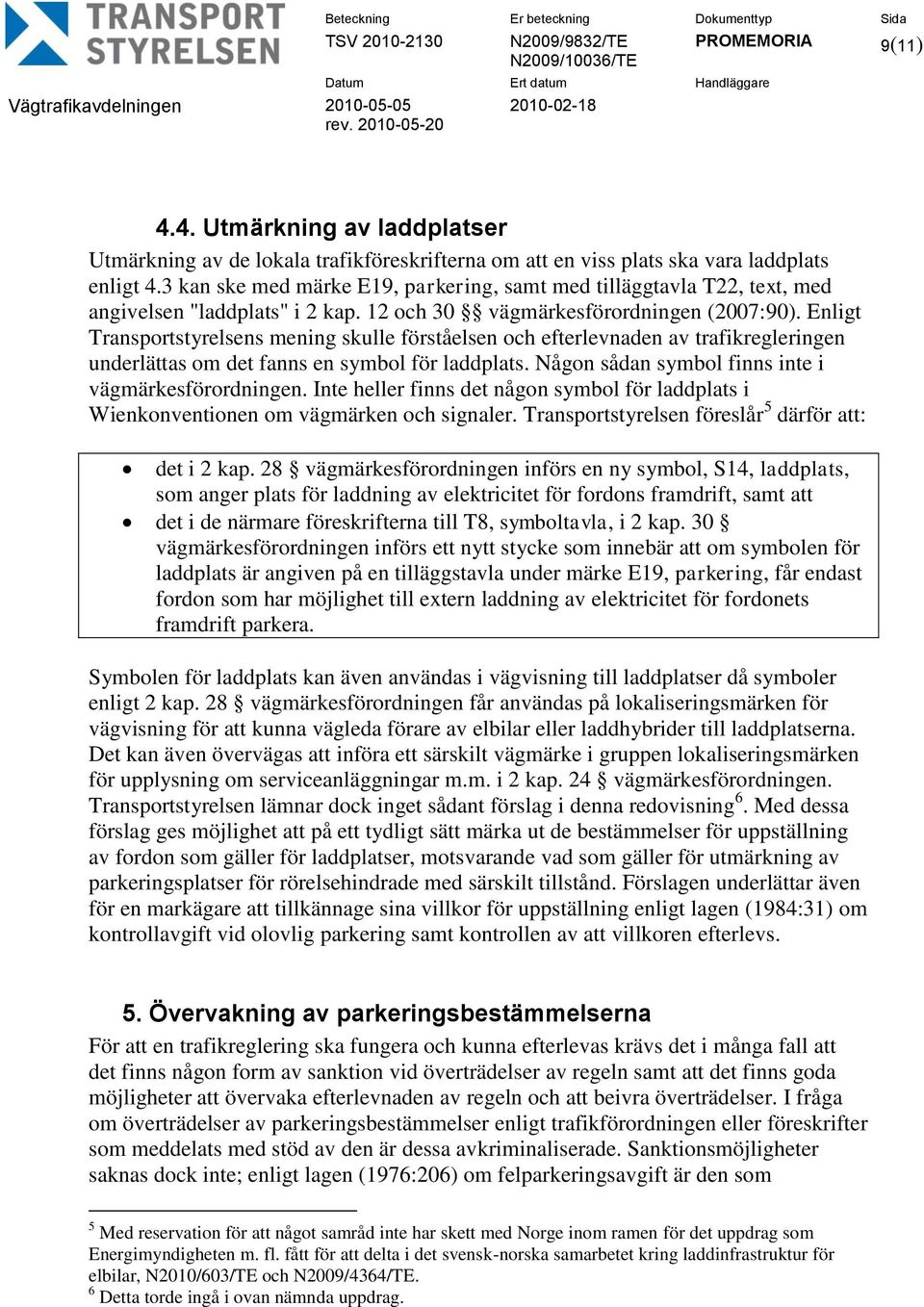 Enligt Transportstyrelsens mening skulle förståelsen och efterlevnaden av trafikregleringen underlättas om det fanns en symbol för laddplats. Någon sådan symbol finns inte i vägmärkesförordningen.