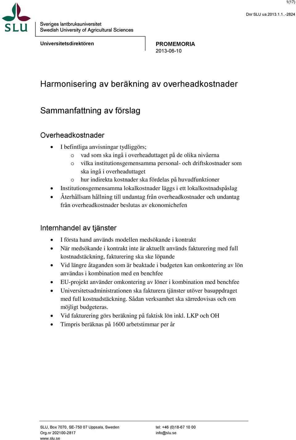 fördelas på huvudfunktioner Institutionsgemensamma lokalkostnader läggs i ett lokalkostnadspåslag Återhållsam hållning till undantag från overheadkostnader och undantag från overheadkostnader