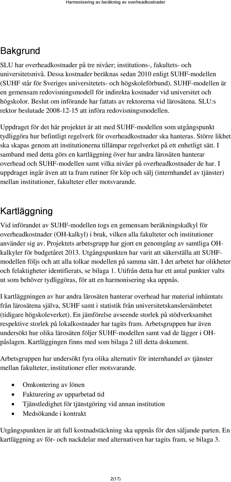 SUHF-modellen är en gemensam redovisningsmodell för indirekta kostnader vid universitet och högskolor. Beslut om införande har fattats av rektorerna vid lärosätena.