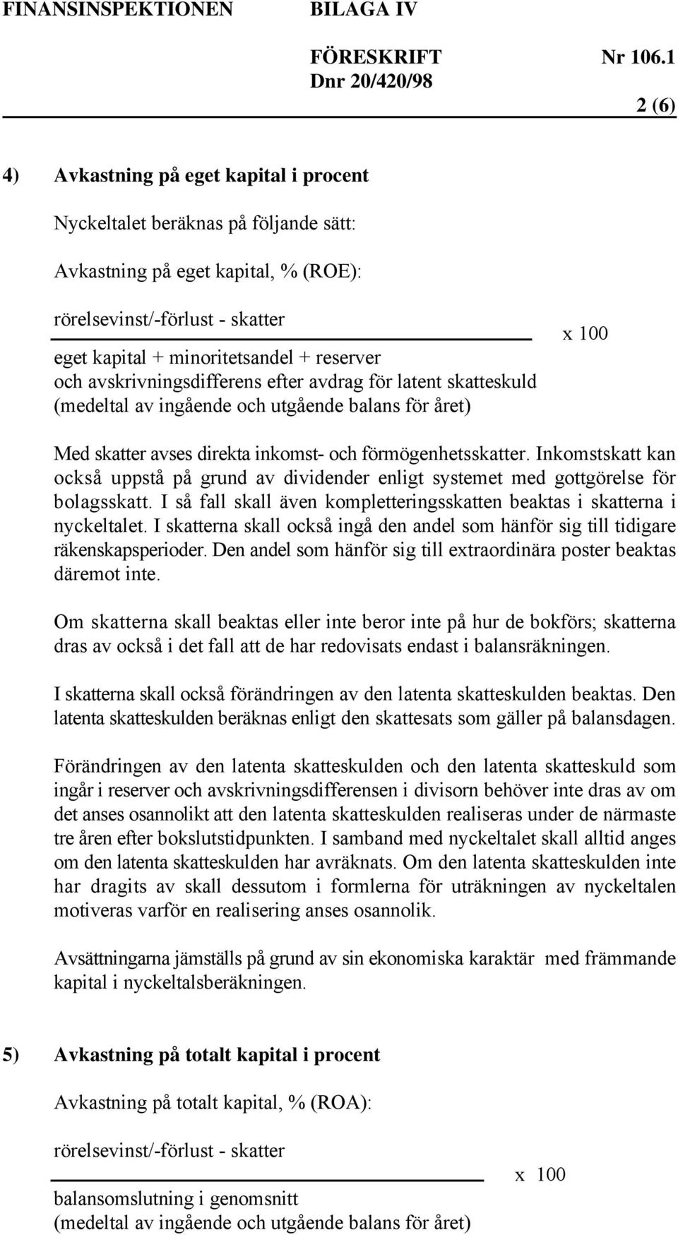 Inkomstskatt kan också uppstå på grund av dividender enligt systemet med gottgörelse för bolagsskatt. I så fall skall även kompletteringsskatten beaktas i skatterna i nyckeltalet.