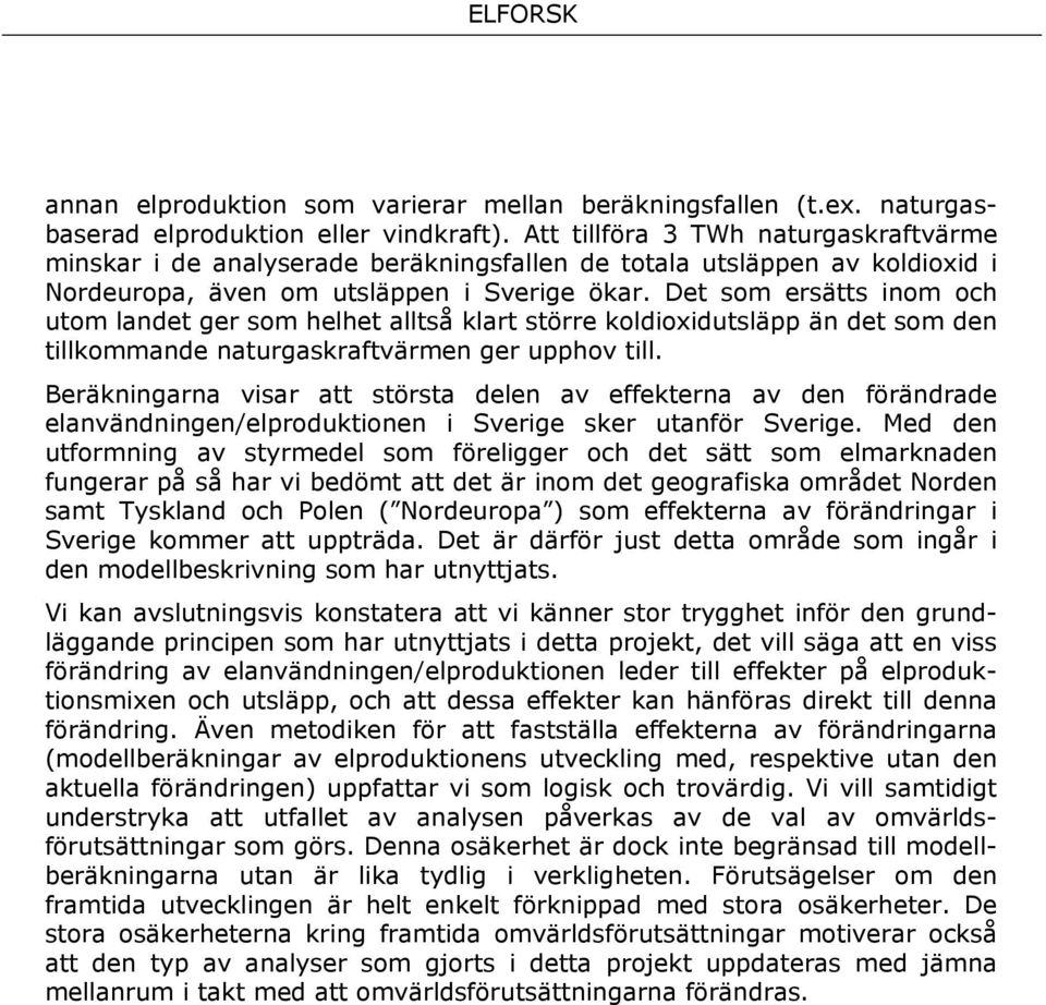 Det som ersätts inom och utom landet ger som helhet alltså klart större koldioxidutsläpp än det som den tillkommande naturgaskraftvärmen ger upphov till.