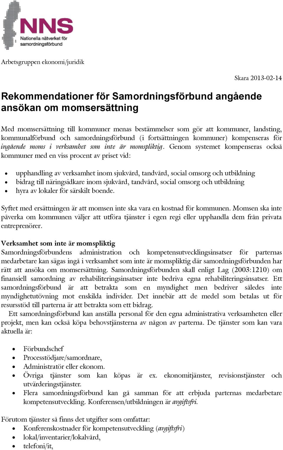 Genom systemet kompenseras också kommuner med en viss procent av priset vid: upphandling av verksamhet inom sjukvård, tandvård, social omsorg och utbildning bidrag till näringsidkare inom sjukvård,