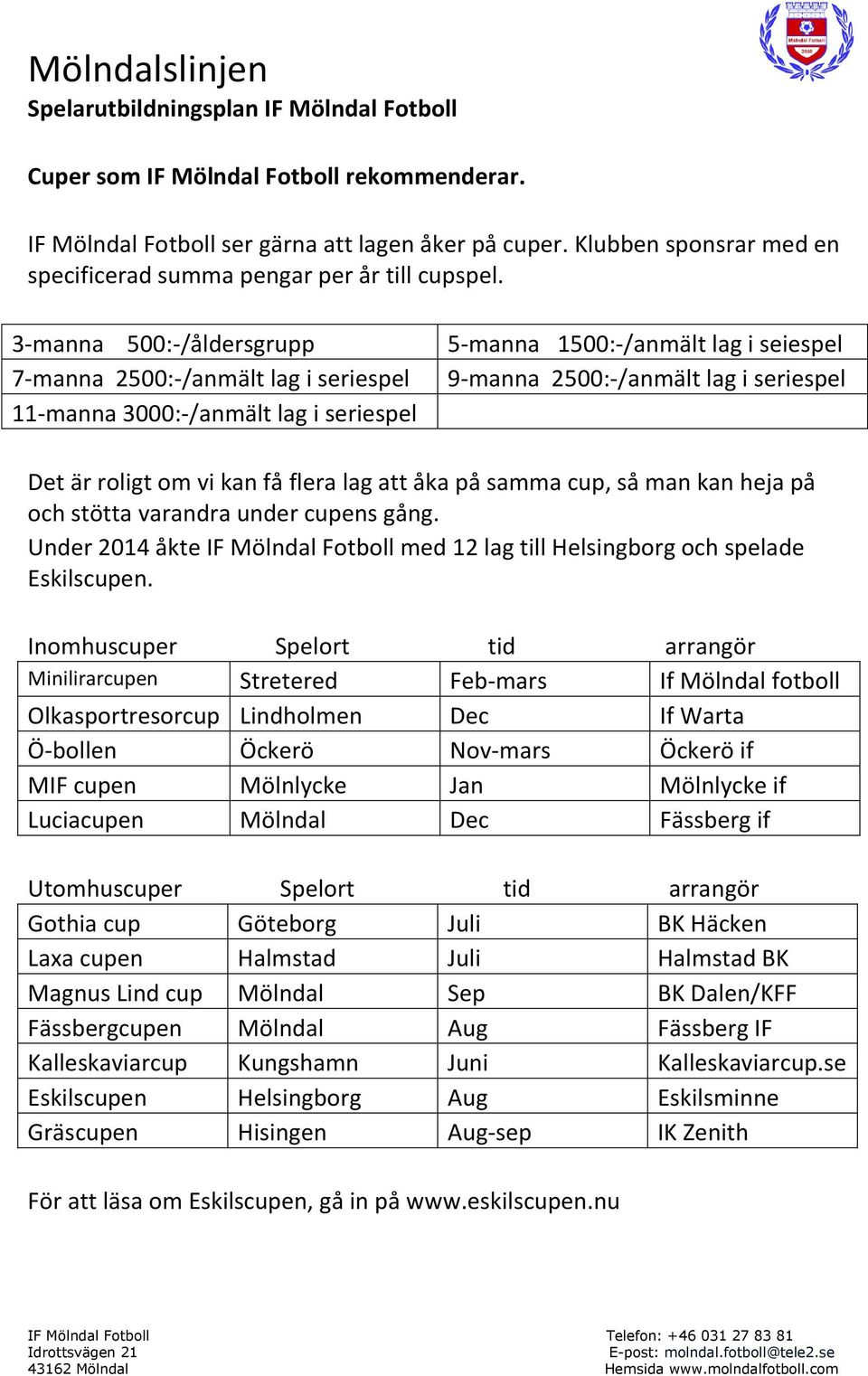 kan få flera lag att åka på samma cup, så man kan heja på och stötta varandra under cupens gång. Under 2014 åkte IF Mölndal Fotboll med 12 lag till Helsingborg och spelade Eskilscupen.