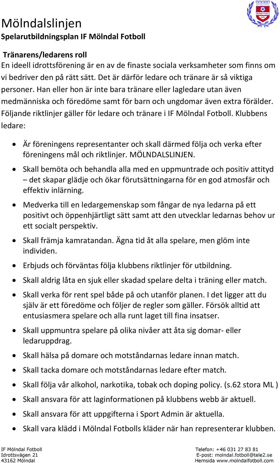 Följande riktlinjer gäller för ledare och tränare i IF Mölndal Fotboll. Klubbens ledare: Är föreningens representanter och skall därmed följa och verka efter föreningens mål och riktlinjer.