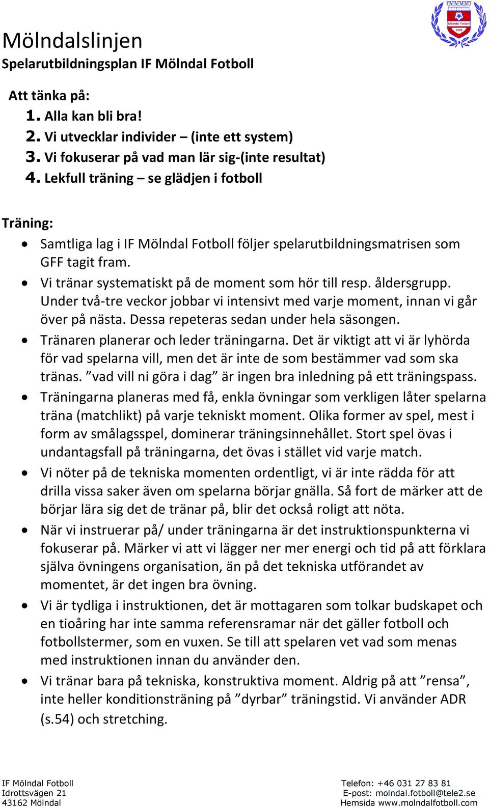 Under två-tre veckor jobbar vi intensivt med varje moment, innan vi går över på nästa. Dessa repeteras sedan under hela säsongen. Tränaren planerar och leder träningarna.